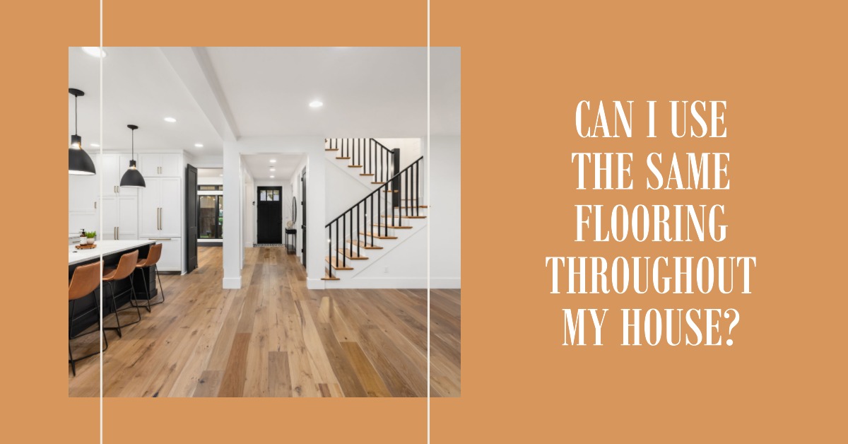 Can I Use the Same Flooring Throughout My House?