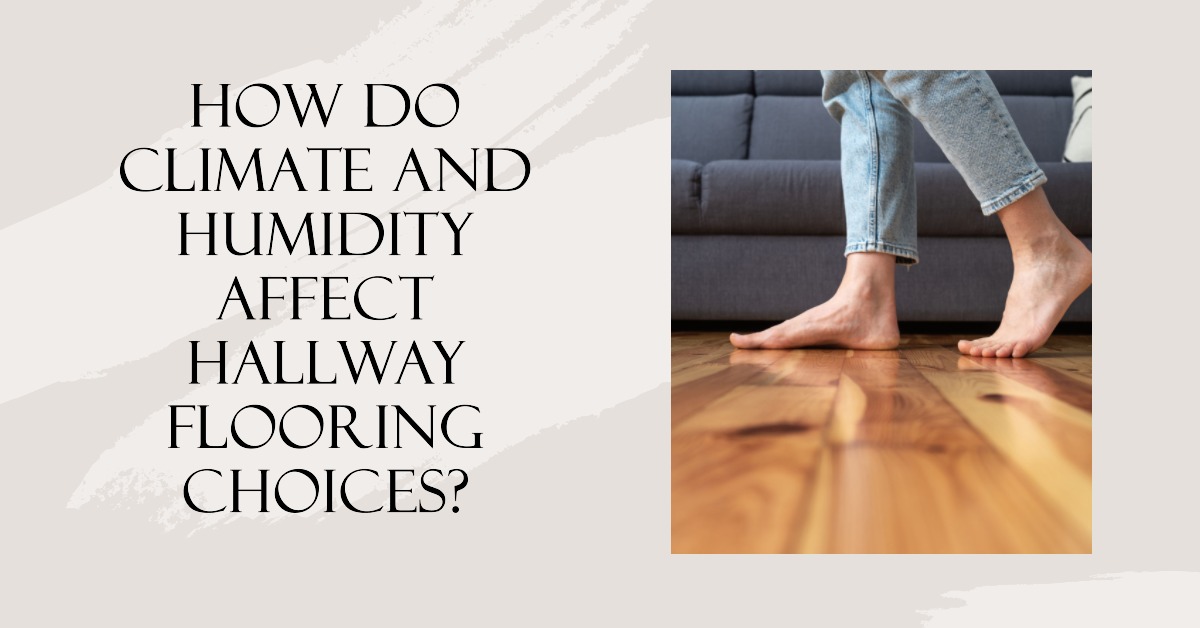 How Do Climate and Humidity Affect Hallway Flooring Choices?