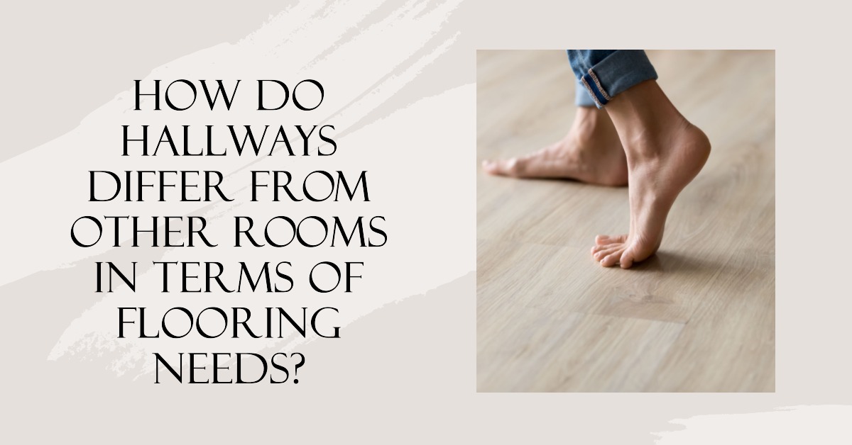 How Do Hallways Differ from Other Rooms in Terms of Flooring Needs?