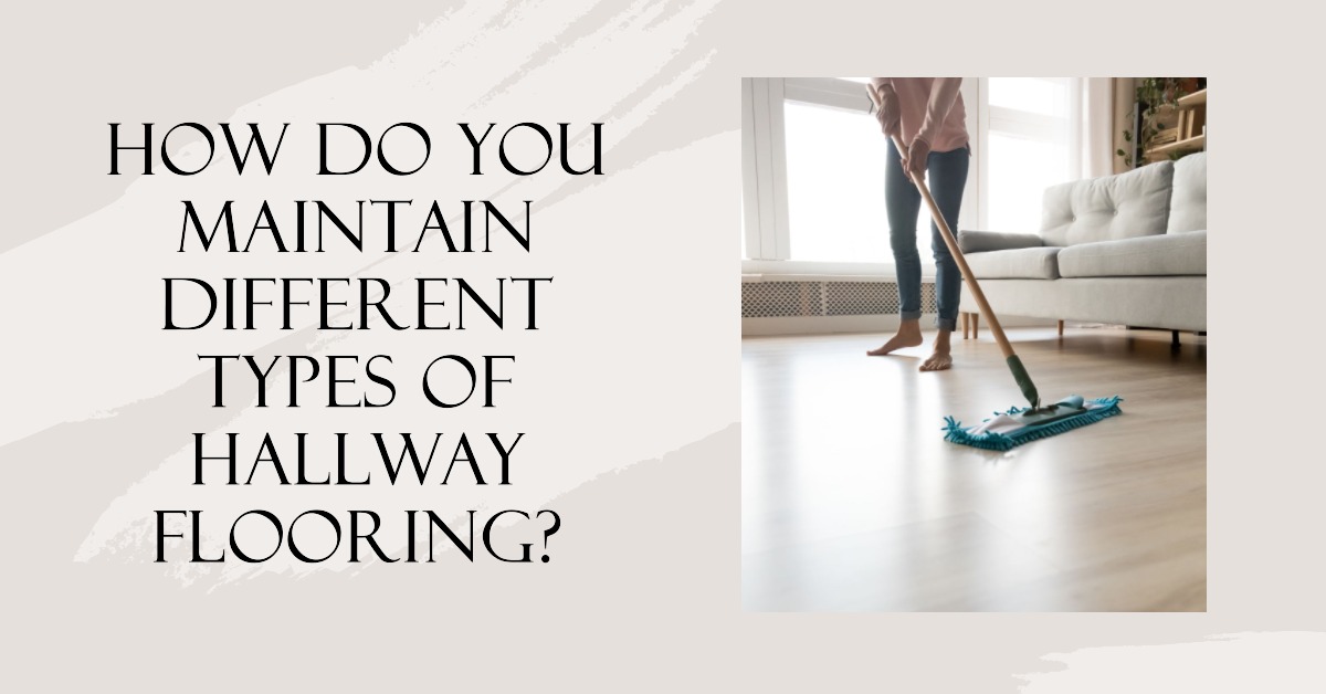 How Do You Maintain Different Types of Hallway Flooring?