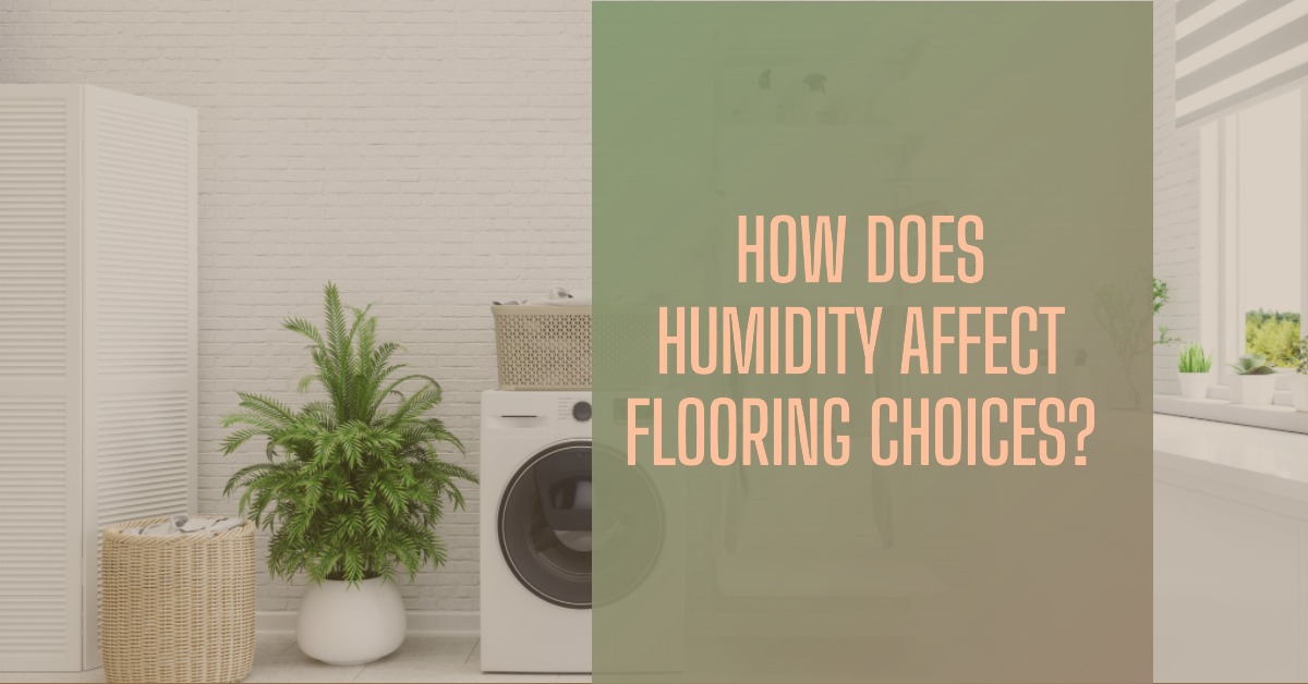 How Does Humidity Affect Flooring Choices?