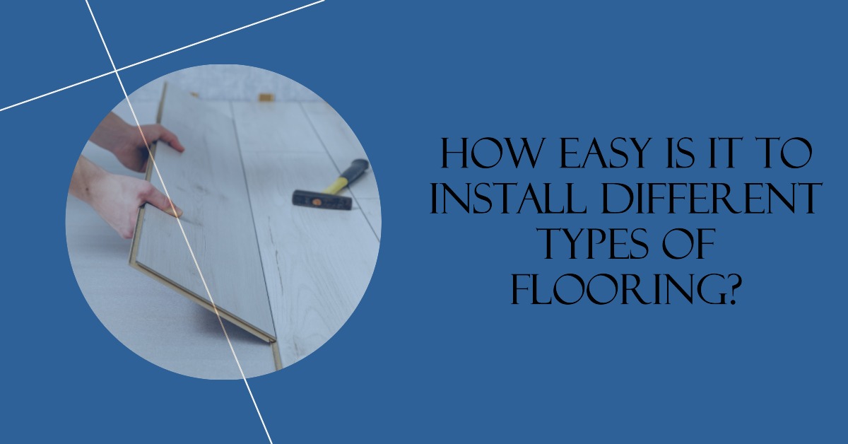 How Easy Is It to Install Different Types of Flooring?