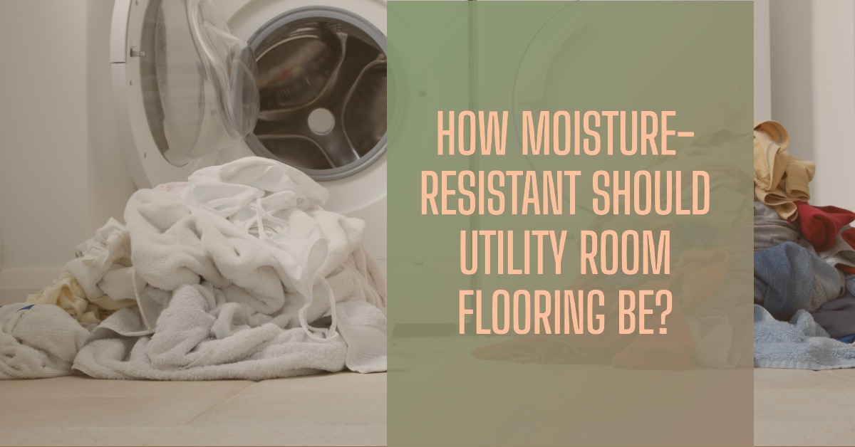 How Moisture-Resistant Should Utility Room Flooring Be?
