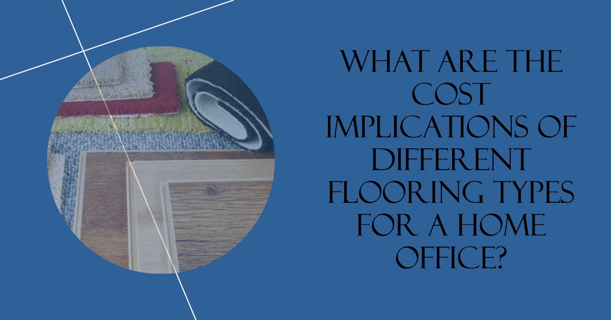 What Are the Cost Implications of Different Flooring Types for a Home Office?