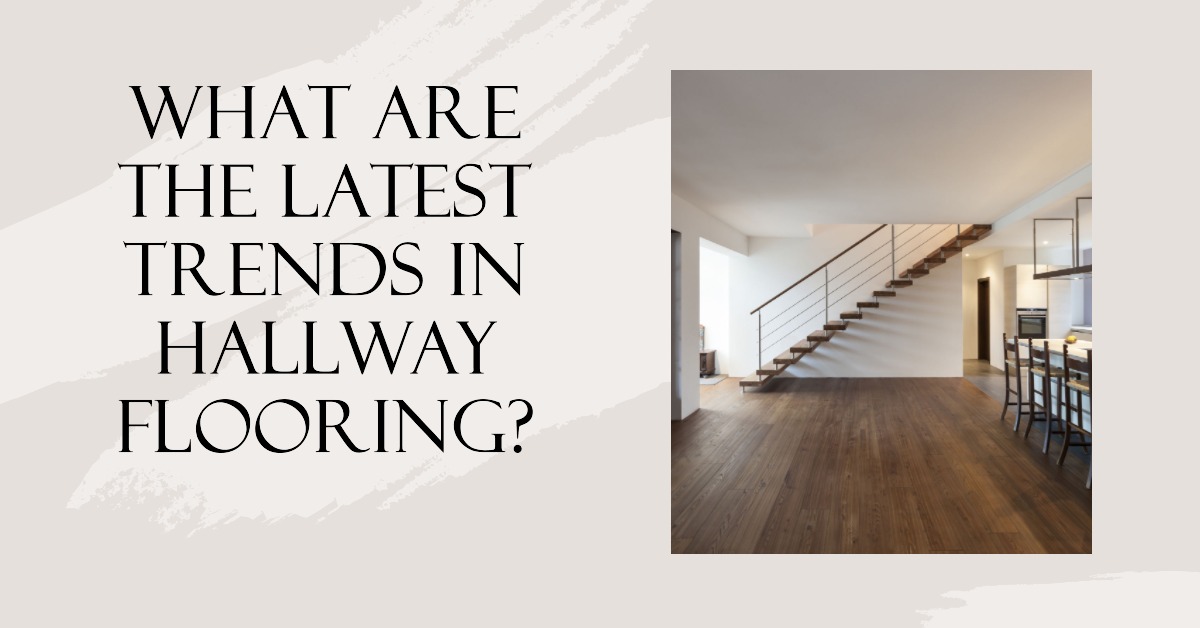 What Are the Latest Trends in Hallway Flooring?