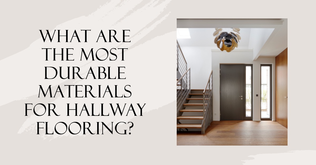 What Are the Most Durable Materials for Hallway Flooring?
