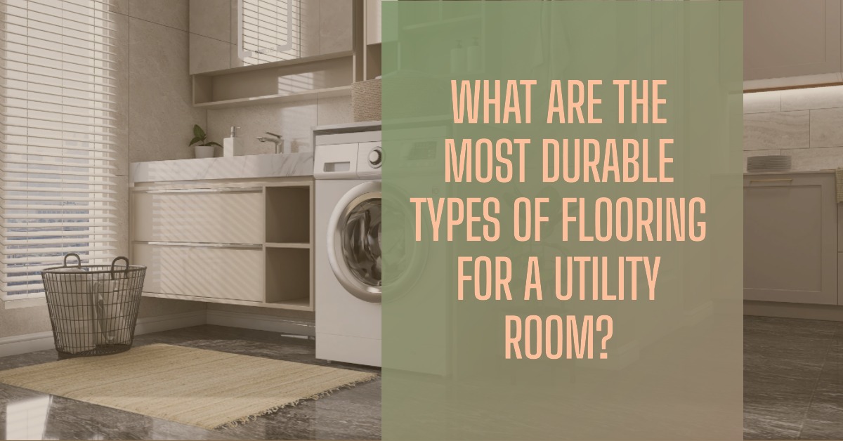 What Are the Most Durable Types of Flooring for a Utility Room?