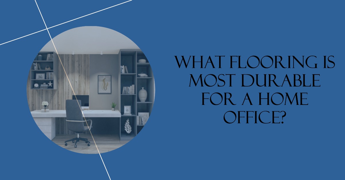 What Flooring Is Most Durable for a Home Office?