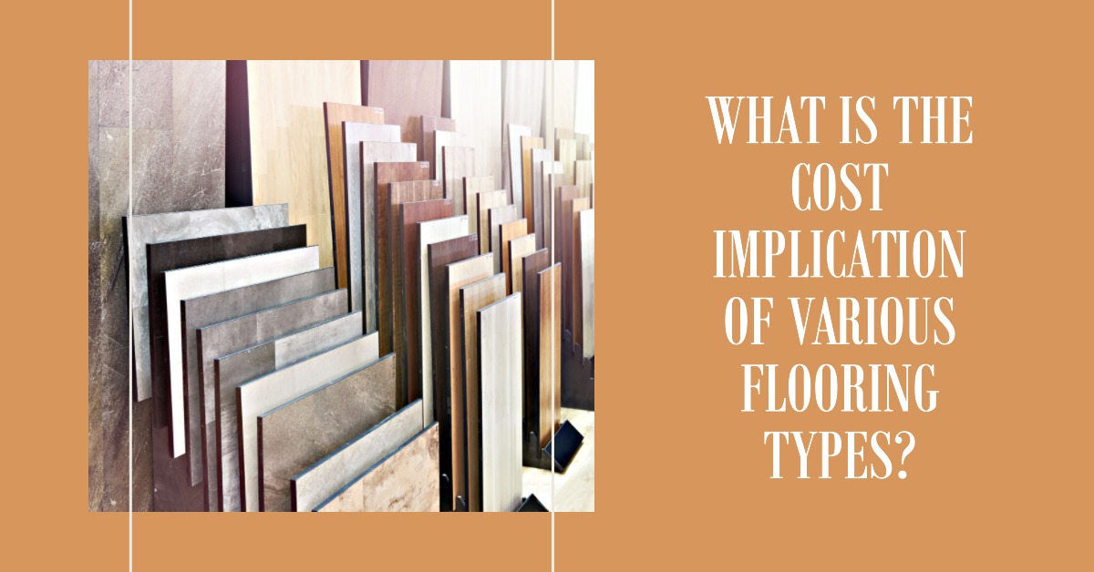 What Is the Cost Implication of Various Flooring Types?
