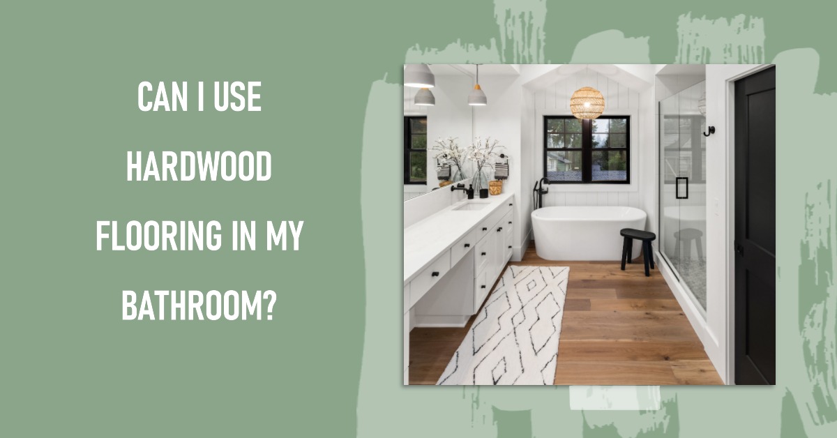 Can I use hardwood flooring in my bathroom?