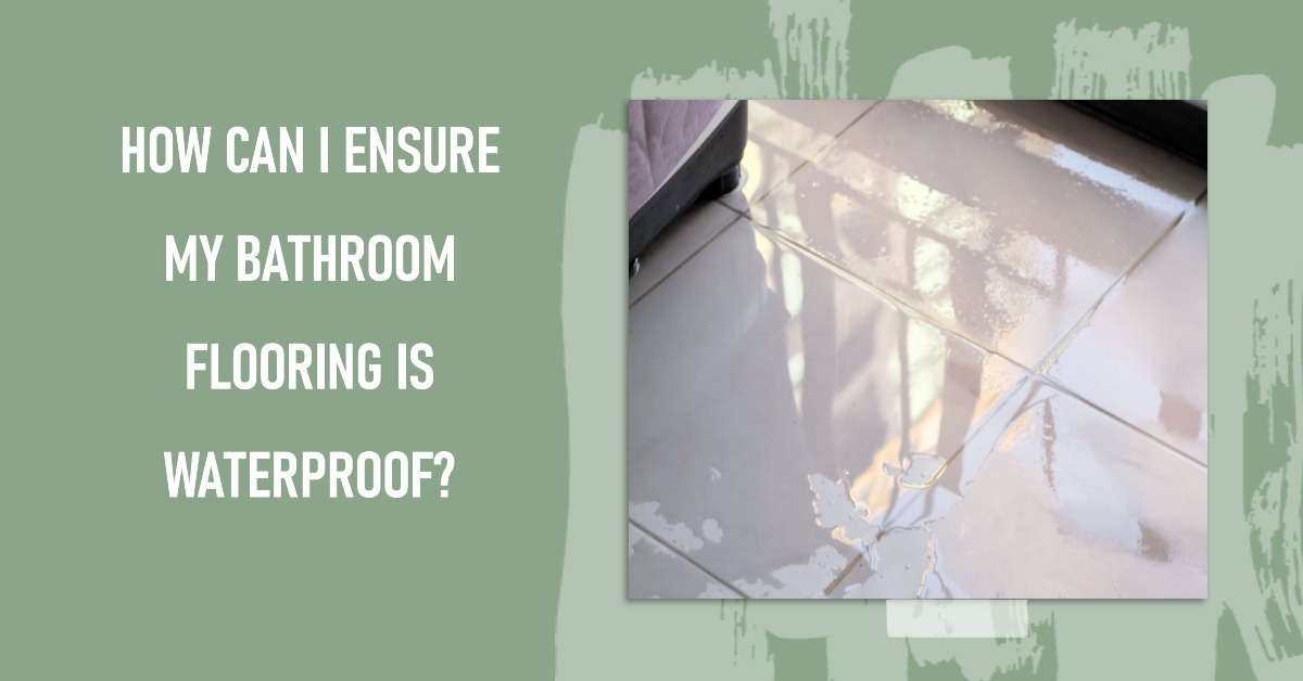 How can I ensure my bathroom flooring is waterproof?