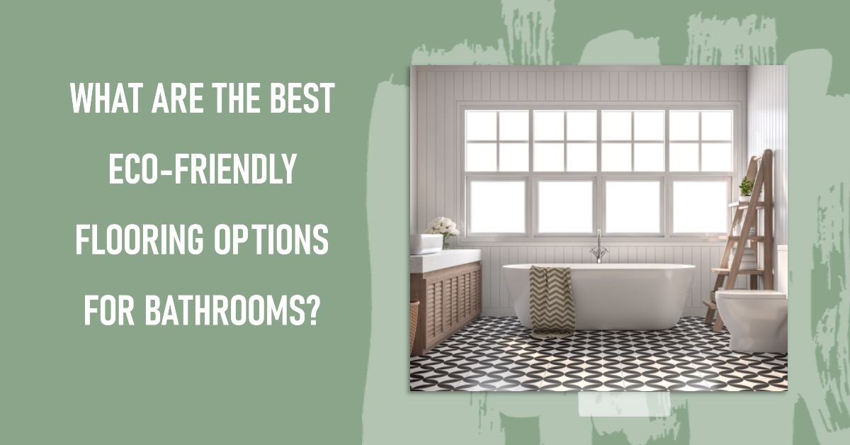 What are the best eco-friendly flooring options for bathrooms?jpeg