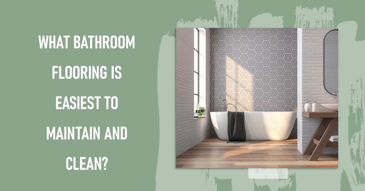 What bathroom flooring is easiest to maintain and clean?