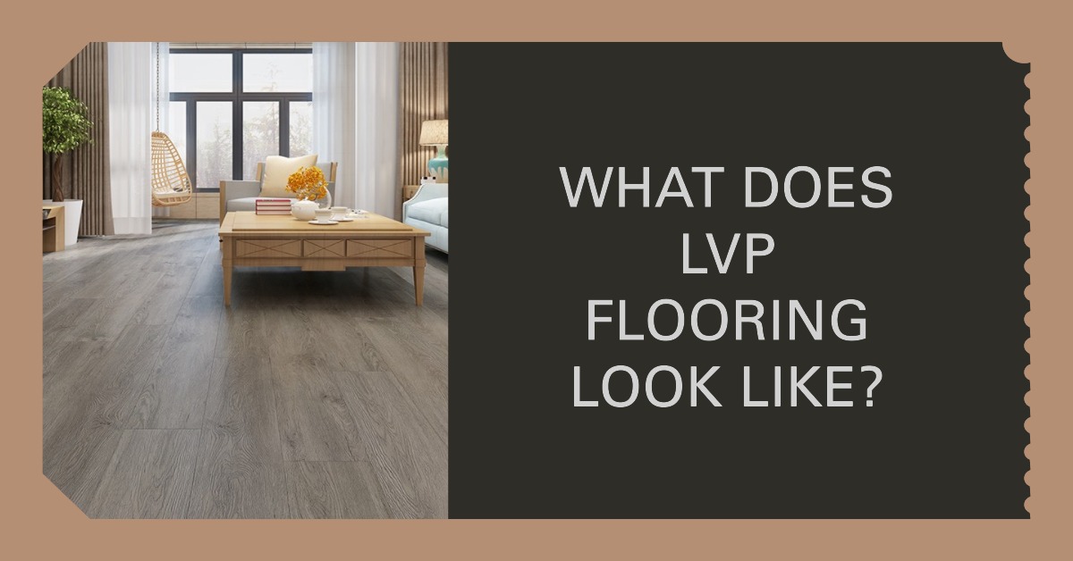 What Does LVP Flooring Looks Like?