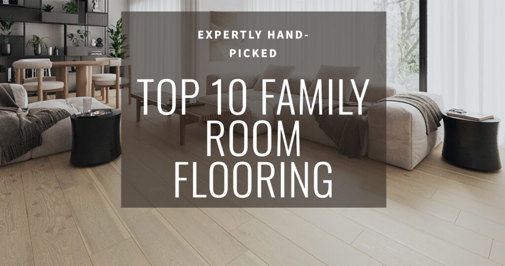 10 Best Family Room Flooring Hand-Picked by a Flooring Expert