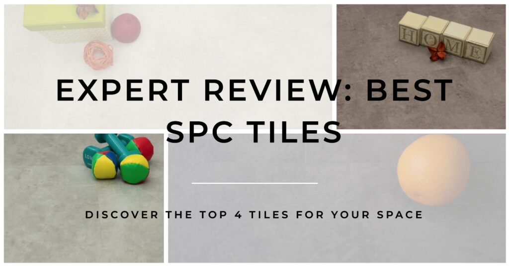 Discover the 4 Best SPC Tiles: An Expert Review