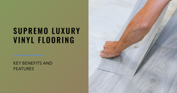 Supremo Luxury Vinyl Flooring: A Comprehensive Guide to Key Features